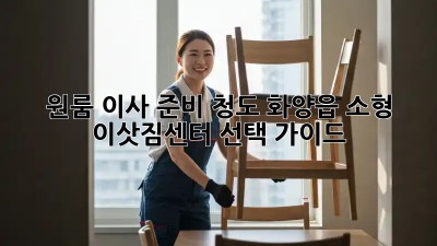 원룸 이사 준비: 청도 화양읍 소형 이삿짐센터 선택 가이드
